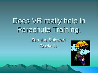 Does VR really help in Parachute Training. Zarmina Shinwari  Grade 11. 