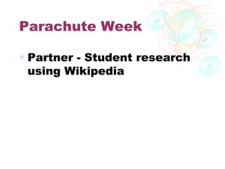 Parachute Week

• Partner - Student research
  using Wikipedia
 