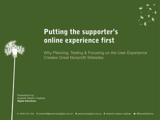 Putting the supporter’s
online experience first
Why Planning, Testing & Focusing on the User Experience
Creates Great Nonprofit Websites
 