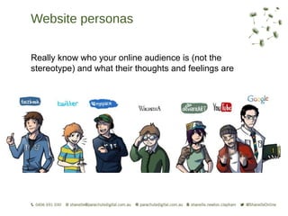 Website personas

Really know who your online audience is (not the
stereotype) and what their thoughts and feelings are
 