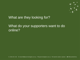 What are they looking for?

What do your supporters want to do
online?
 