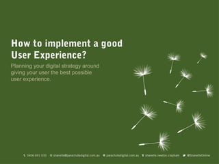 How to implement a good
User Experience?
Planning your digital strategy around
giving your user the best possible
user experience.
 