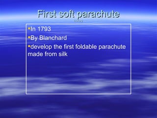 First soft parachute history In 1793 By Blanchard  develop the first foldable parachute made from silk 
