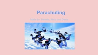 Parachuting
Made by: Daniela, Alicia and Denia.
 