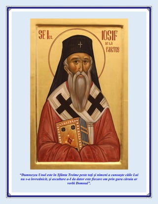 “Dumnezeu Unul este în Sfânta Treime peste toţi şi nimeni a cunoaşte căile Lui
nu s-a învrednicit, şi ascultare a-I da dator este fiecare om prin gura căruia ar
vorbi Domnul”.
 