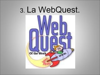 3. La   WebQuest.
 