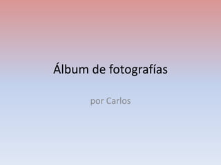 Álbum de fotografías

      por Carlos
 
