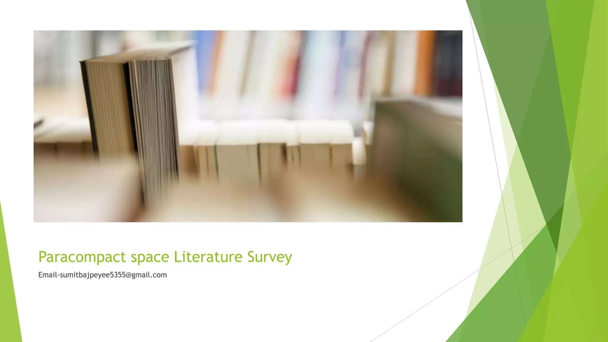Paracompact space Literature Survey
Email-sumitbajpeyee5355@gmail.com
 