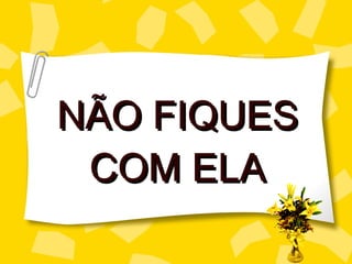NÃO FIQUES COM ELA 