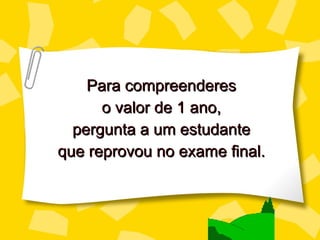 Para compreenderes o valor de 1 a no , perg unta a um estudante que reprovou no exame final. 