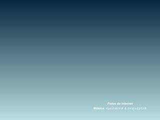 Fotos da internet
Música. Guitarra e orquestra
 