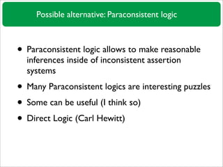 Possible alternative: Paraconsistent logic



• Paraconsistent logic allows to make reasonable
  inferences inside of inco...