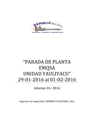 “PARADA DE PLANTA
EMQSA
UNIDAD YAULIYACU”
29-01-2016 al 01-02-2016
Informe 01- 2016
Ingeniero de Seguridad: ROMERO TALAVERA. Alan
 