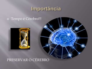  Tempo é Cérebro!!!
PRESERVAR O CÉREBRO
 