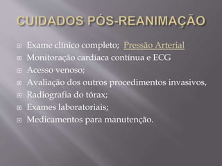  Exame clínico completo; Pressão Arterial
 Monitoração cardíaca contínua e ECG
 Acesso venoso;
 Avaliação dos outros procedimentos invasivos,
 Radiografia do tórax;
 Exames laboratoriais;
 Medicamentos para manutenção.
 