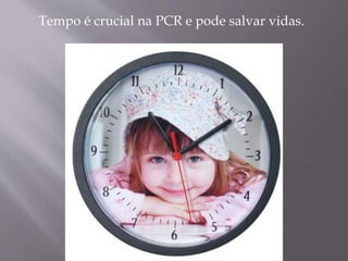 Tempo é crucial na PCR e pode salvar vidas.
 
