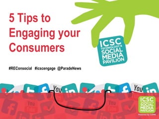5 Tips to
Engaging your
Consumers
#REConsocial #icscengage @ParadeNews
 