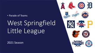West Springfield
Little League
• Parade of Teams
2021 Season
 