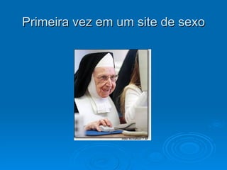 Primeira vez em um site de sexo 