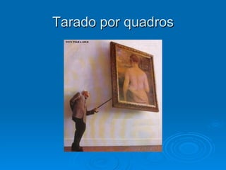 Tarado por quadros 