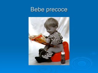 Bebe precoce 