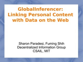 GlobalInferencer: Linking Personal Content with Data on the Web Sharon Paradesi, Fuming Shih Decentralized Information Group CSAIL, MIT 