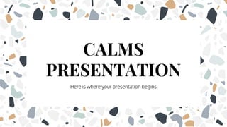 Here is where your presentation begins
CALMS
PRESENTATION
 