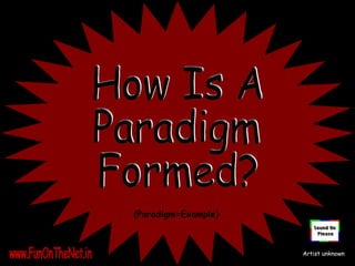 How Is A  Paradigm Formed? (Paradigm=Example) www.FunOnTheNet.in Artist unknown 