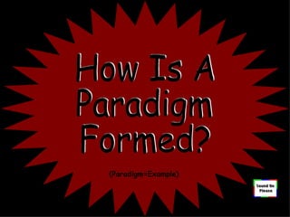How Is A  Paradigm Formed? (Paradigm=Example) 