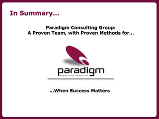 In Summary…
Paradigm Consulting Group:
A Proven Team, with Proven Methods for…

…When Success Matters

 