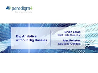 Big Analytics
without Big Hassles
Bryan Lewis
Chief Data Scientist
Alex Poliakov
Solutions Architect
 