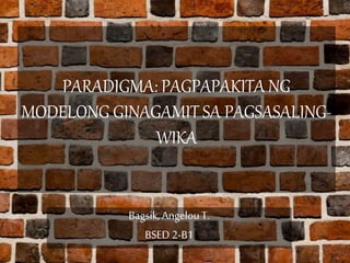PARADIGMA: PAGPAPAKITA NG
MODELONG GINAGAMIT SA PAGSASALING-
WIKA
Bagsik,AngelouT.
BSED 2-B1
 