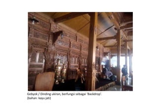 Gebyok / Dinding ukiran, berfungsi sebagai ‘Backdrop’.
(bahan: kayu jati)
 