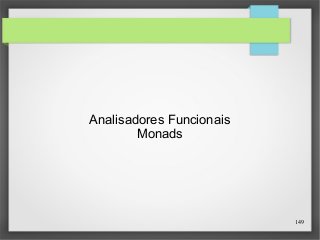 149 
Analisadores Funcionais 
Monads 
 