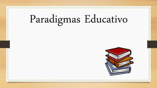 Paradigmas Educativo
 