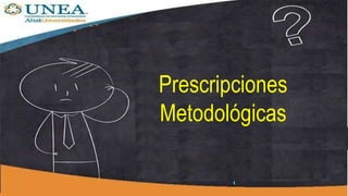 Prescripciones
Metodológicas
 