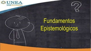 Fundamentos
Epistemológicos
 