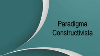 Paradigma
Constructivista
 