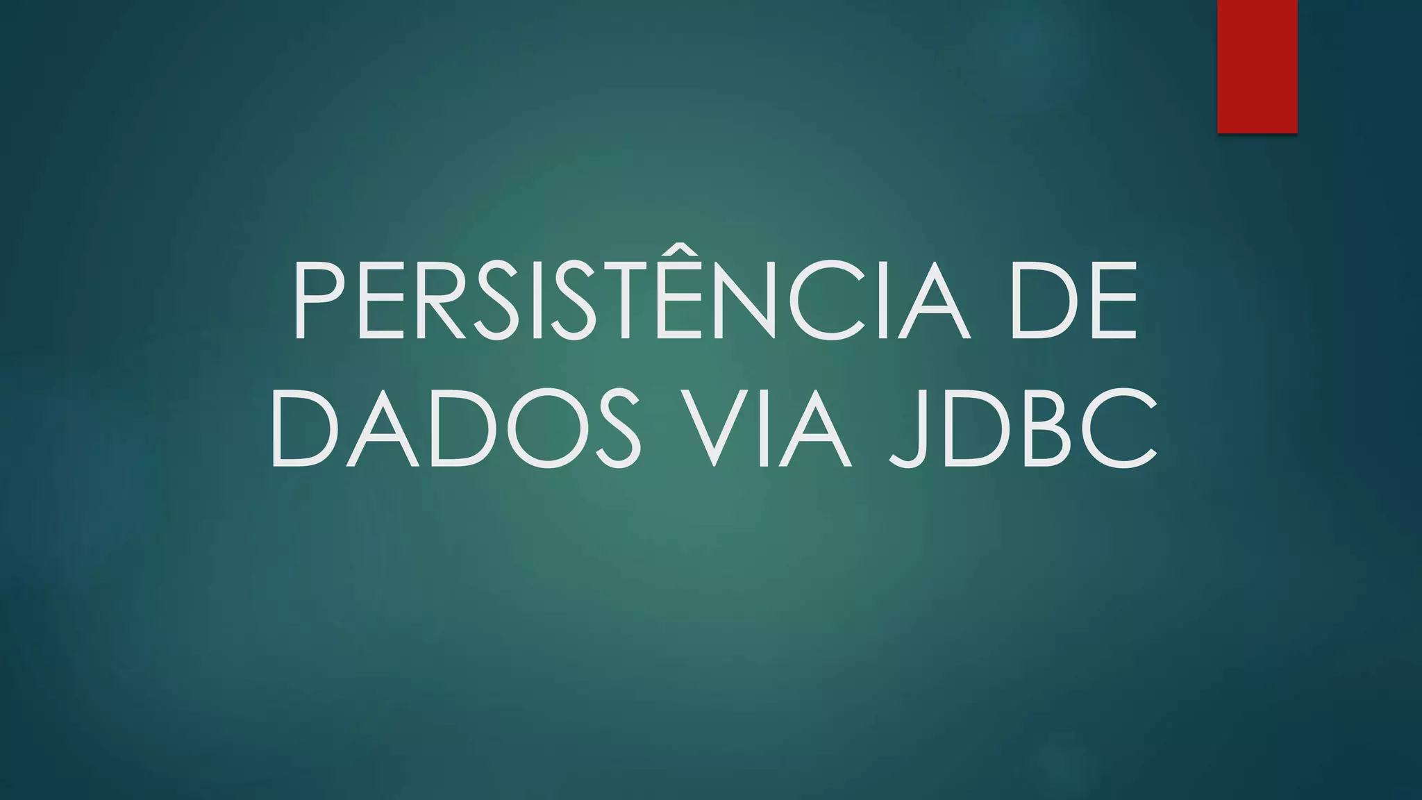 PERSISTÊNCIA DE
DADOS VIA JDBC
 