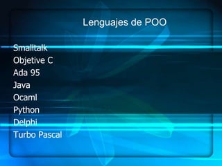 Lenguajes de POO

Smalltalk
Objetive C
Ada 95
Java
Ocaml
Python
Delphi
Turbo Pascal
 