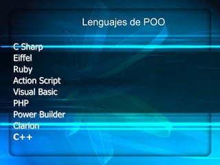 Lenguajes de POO

C Sharp
Eiffel
Ruby
Action Script
Visual Basic
PHP
Power Builder
Clarion
C++
 