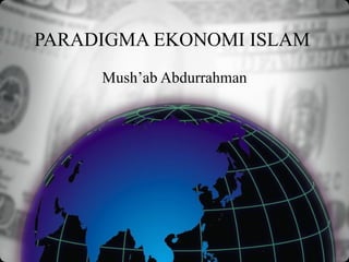 PARADIGMA EKONOMI ISLAM  Mush’ab Abdurrahman 