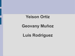 Yeison Ortiz 
Geovany Muñoz 
Luis Rodriguez 
 