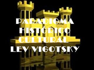 PARADIGMA
HISTÓRICO
CULTURAL
LEV VIGOTSKY
 