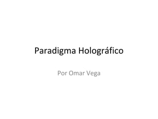 Paradigma Holográfico

     Por Omar Vega
 