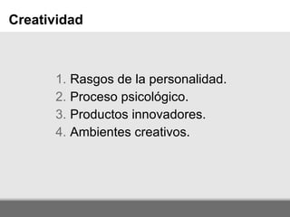 Rasgos de la personalidad. Proceso psicológico. Productos innovadores. Ambientes creativos. Creatividad 