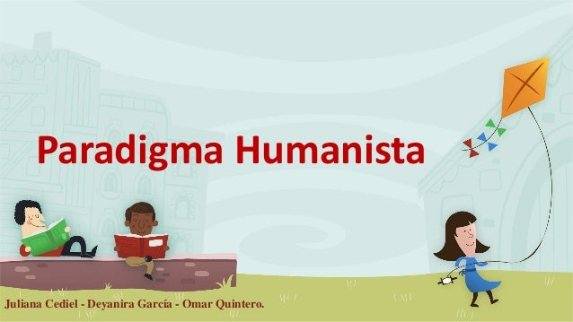 Paradigma Humanista
Juliana Cediel - Deyanira García - Omar Quintero.
