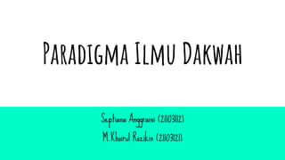 Paradigma Ilmu Dakwah
Septiana Anggraini (21103112)
M.Khoirul Rozikin (21103121)
 
