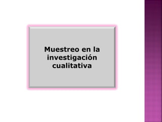 Muestreo en la
investigación
cualitativa
 