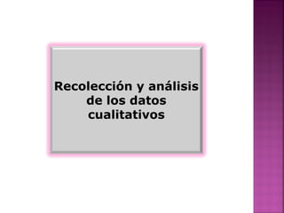 Recolección y análisis
de los datos
cualitativos
 